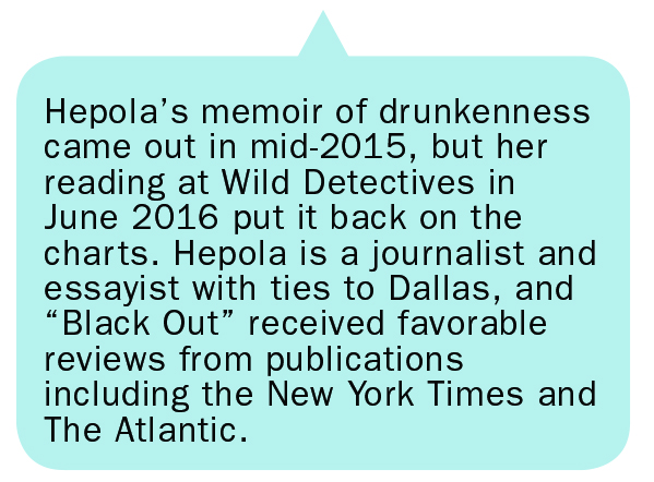 Hepola’s memoir of drunkenness came out in mid-2015, but her reading at Wild Detectives in June 2016 put it back on the charts. Hepola is a journalist and essayist with ties to Dallas, and “Black Out” received favorable reviews from publications including the New York Times and The Atlantic.